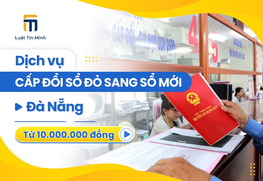 Dịch vụ cấp đổi sổ đỏ sang sổ mới tại Đà Nẵng - Từ 10 triệu