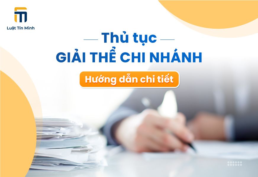 Hồ sơ, thủ tục giải thể chi nhánh hạch toán phụ thuộc/độc lập
