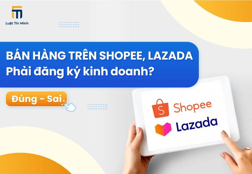 Bán hàng trên Shopee, Lazada có cần Đăng Ký Kinh Doanh?