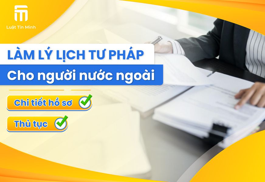 Thủ tục làm lý lịch tư pháp số 1 & số 2 cho người nước ngoài