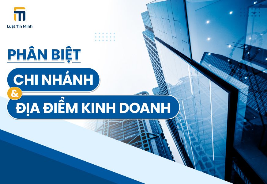 So sánh - phân biệt chi nhánh công ty và địa điểm kinh doanh