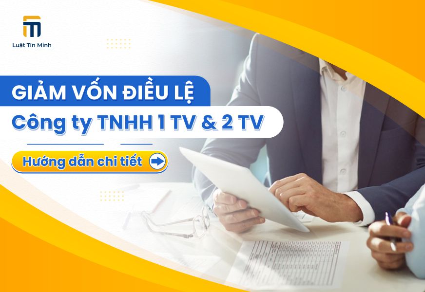 Thủ tục Giảm Vốn Điều Lệ công ty TNHH 1 TV & 2 TV trở lên