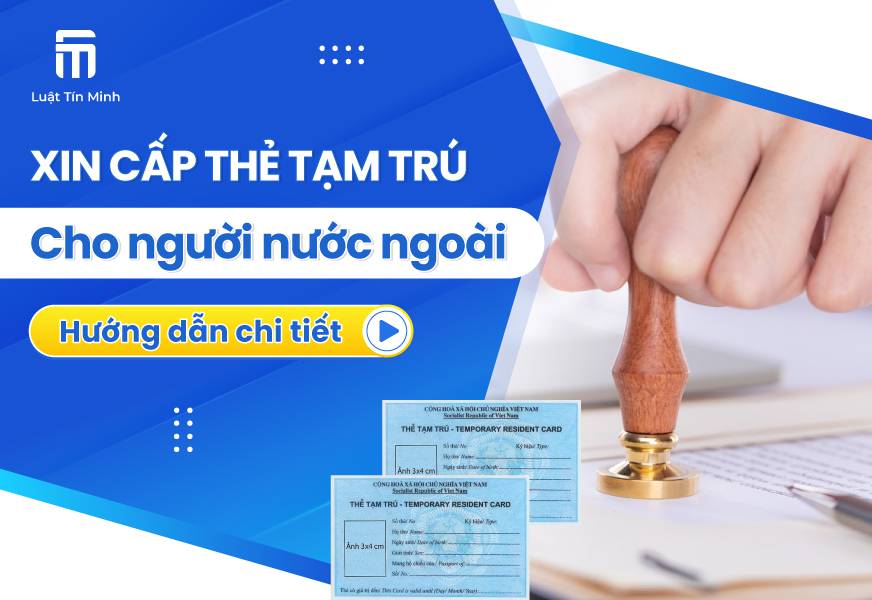 Điều kiện - Thủ tục xin cấp thẻ tạm trú cho người nước ngoài
