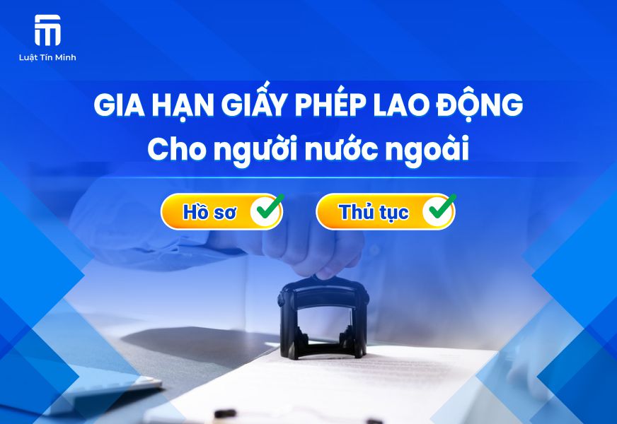 Thủ tục xin gia hạn giấy phép lao động cho người nước ngoài