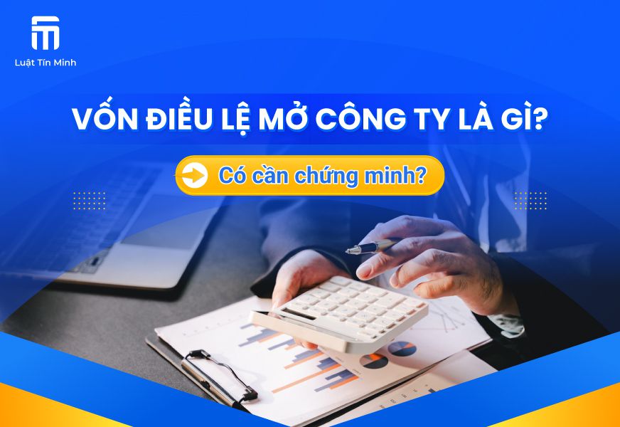 Vốn Điều Lệ Là Gì? Có cần chứng minh Vốn Điều Lệ không?