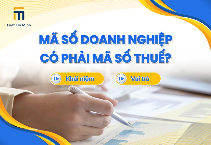 Mã Số Doanh Nghiệp là gì & Có phải là Mã Số Thuế không?