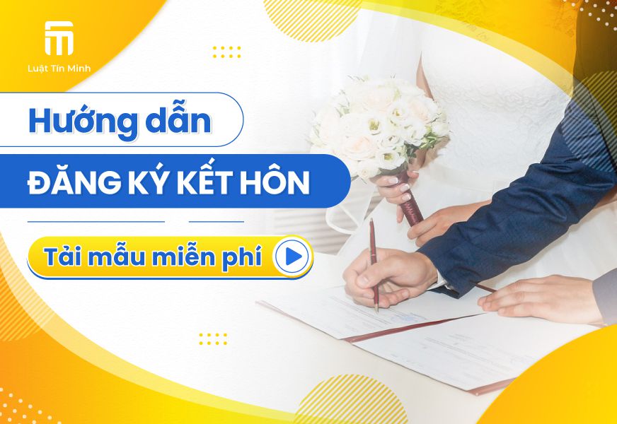 Hướng dẫn làm Hồ sơ & Thủ tục Đăng Ký Kết Hôn - Tải mẫu
