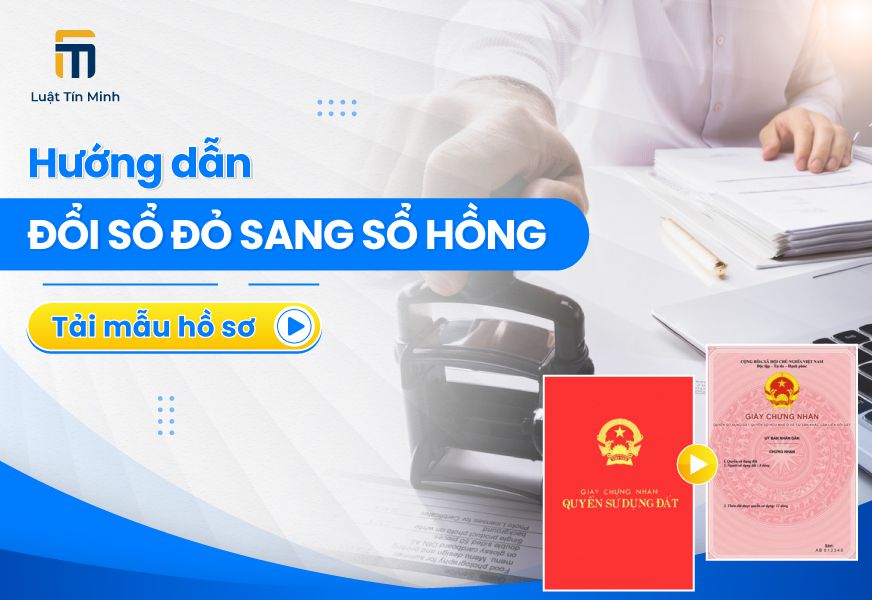 Thủ tục chuyển đổi từ Sổ đỏ sang Sổ hồng (đổi Sổ hồng mới)