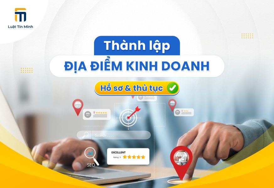 Hồ sơ & thủ tục đăng ký thành lập địa điểm kinh doanh - Mới
