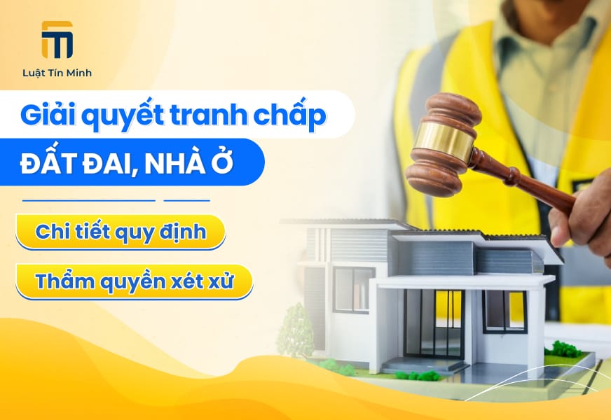 Quy định về Giải quyết tranh chấp Đất Đai, tranh chấp Nhà Ở