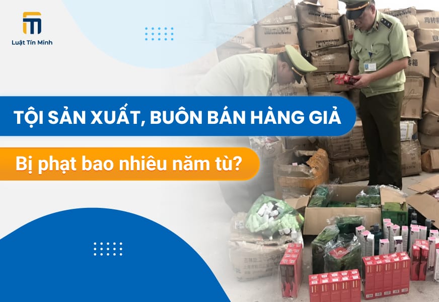Tội sản xuất, buôn bán hàng giả là gì? Quy định mức xử phạt