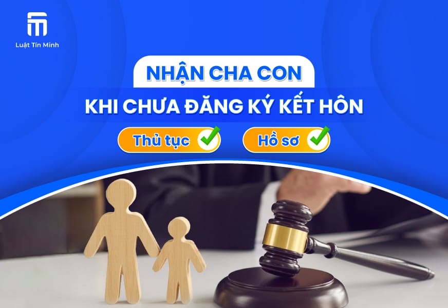 Hồ sơ, thủ tục Nhận Cha cho Con khi Chưa Đăng Ký Kết Hôn