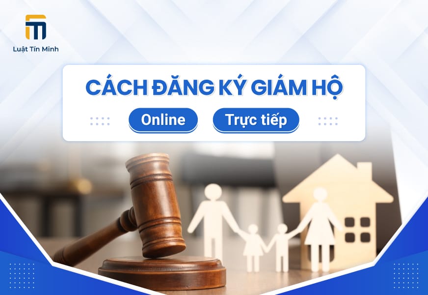 Hướng dẫn thủ tục đăng ký Người Giám Hộ online & trực tiếp