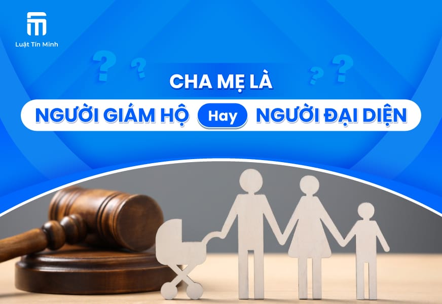 Cha mẹ là Người đại diện theo pháp luật hay Người giám hộ?