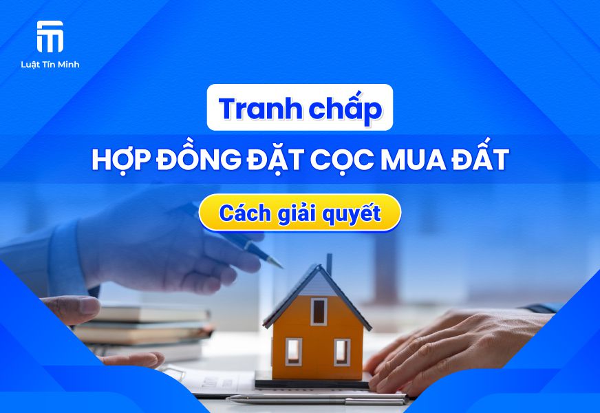 Cách giải quyết Tranh Chấp Hợp Đồng Đặt Cọc mua bán đất
