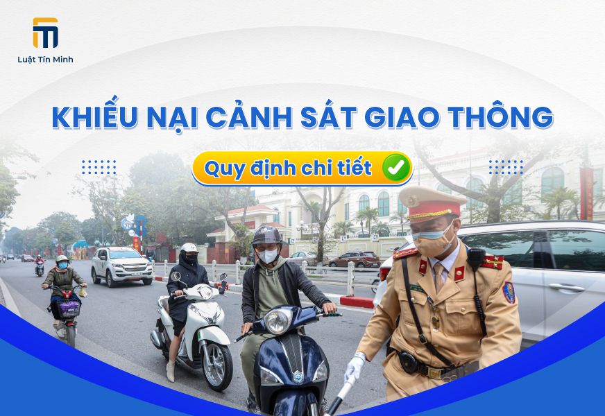 Khiếu nại Cảnh Sát Giao Thông ở đâu? Thời hạn & hình thức