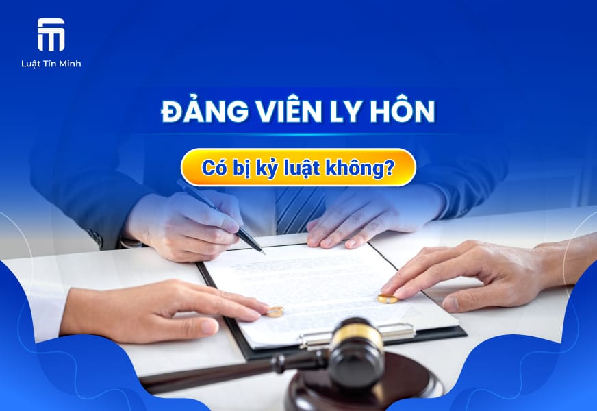 Đảng viên có được ly hôn không & ly hôn có bị kỷ luật không
