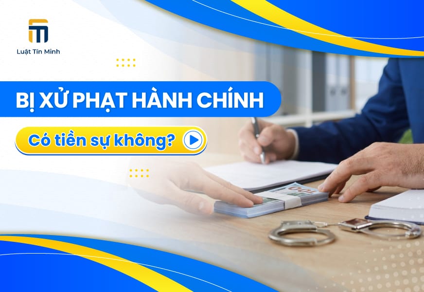 Tiền sự là gì? Bị phạt hành chính có xem là có tiền sự không?