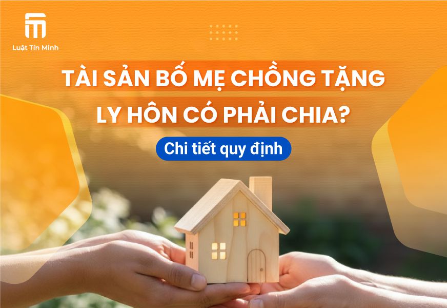 Khi ly hôn có được chia tài sản bố mẹ chồng tặng cho không