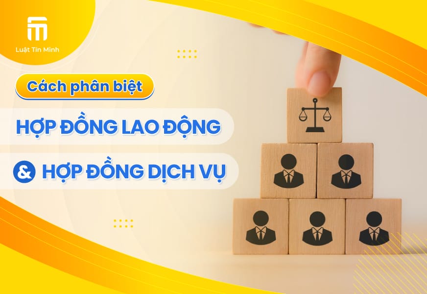 Tiêu chí phân biệt Hợp Đồng Dịch Vụ và Hợp Đồng Lao Động