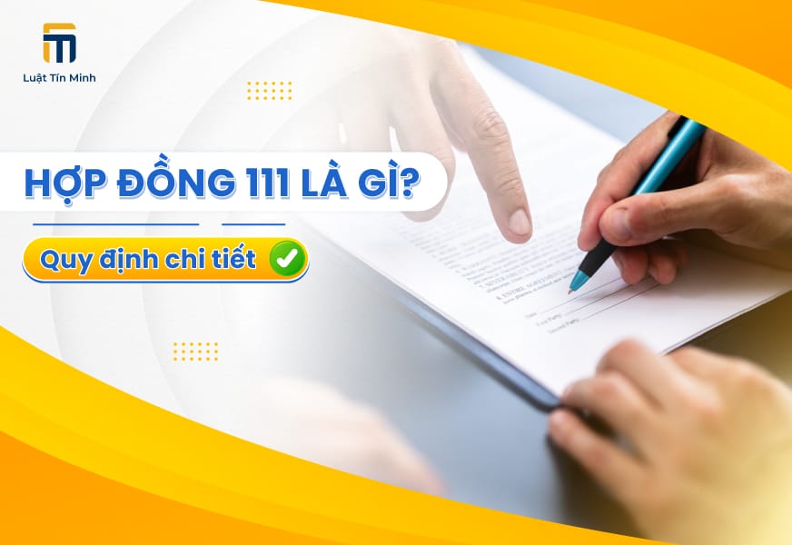 Hợp đồng 111 là gì? Đối tượng/thẩm quyền ký hợp đồng 111