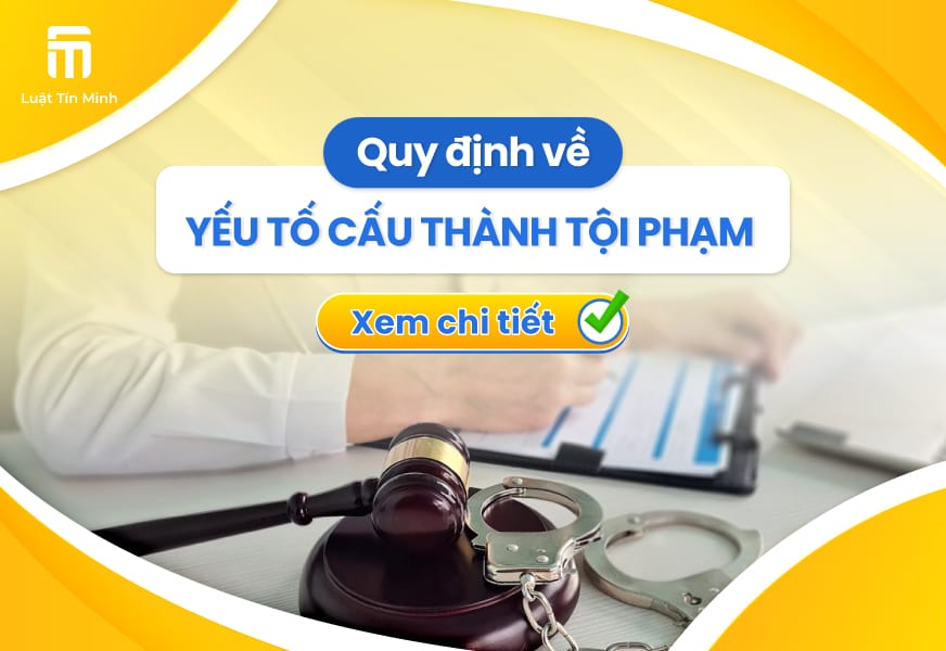 Cấu Thành Tội Phạm là gì? Các Yếu tố Cấu Thành Tội Phạm