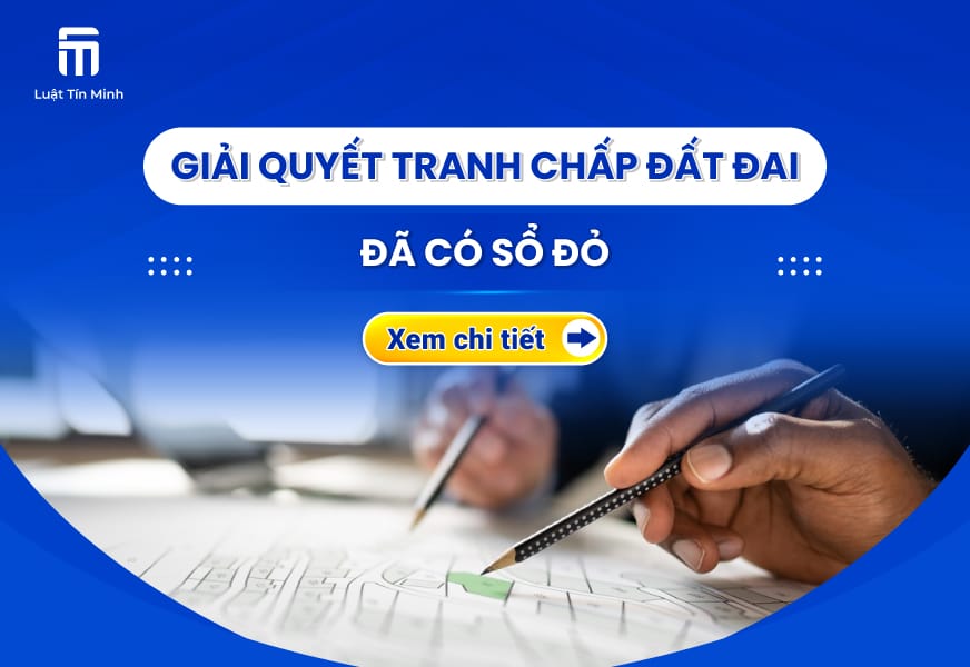 Quy định về Giải quyết tranh chấp đất đai Đã có Sổ đỏ - Mới