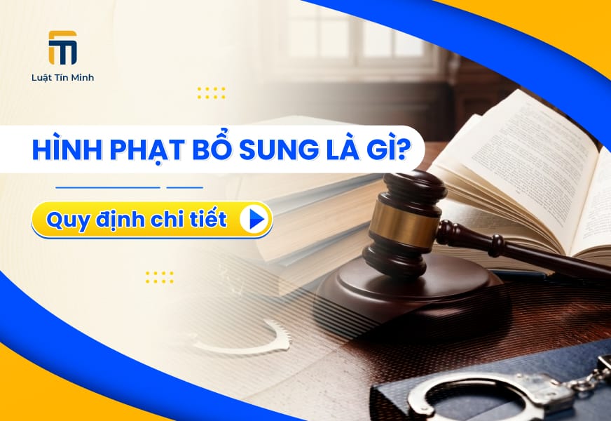 Hình phạt bổ sung là gì? Các loại hình phạt bổ sung hiện nay 