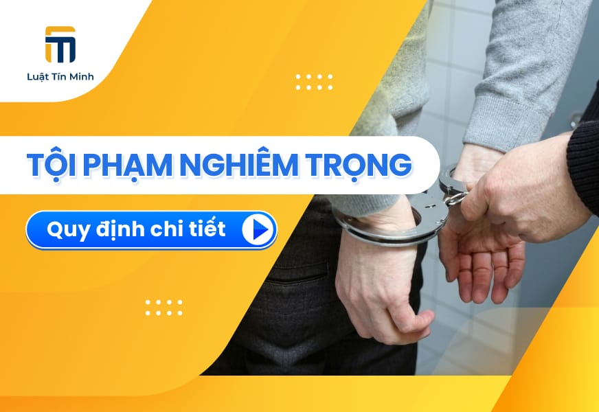 Tội phạm nghiêm trọng là gì? Phân loại và mức phạt tù hiện nay