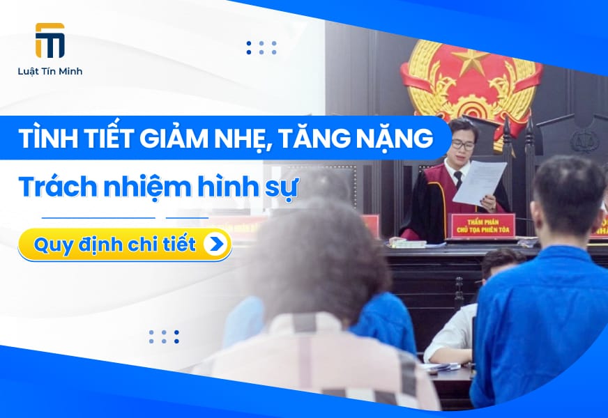 Các tình tiết Giảm nhẹ, Tăng nặng trách nhiệm hình sự là gì?
