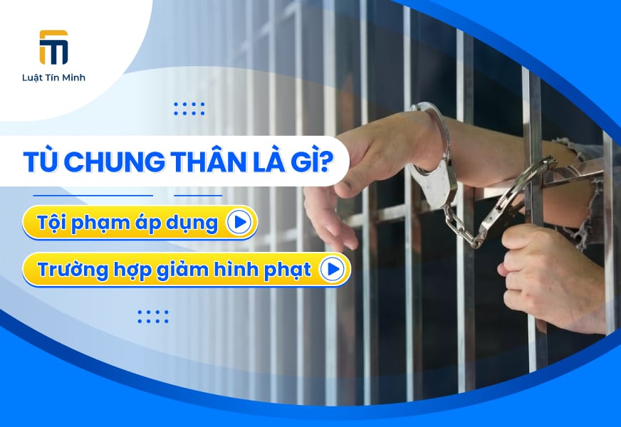 Tù Chung Thân là gì? Án Tù Chung Thân Là Bao Nhiêu Năm?