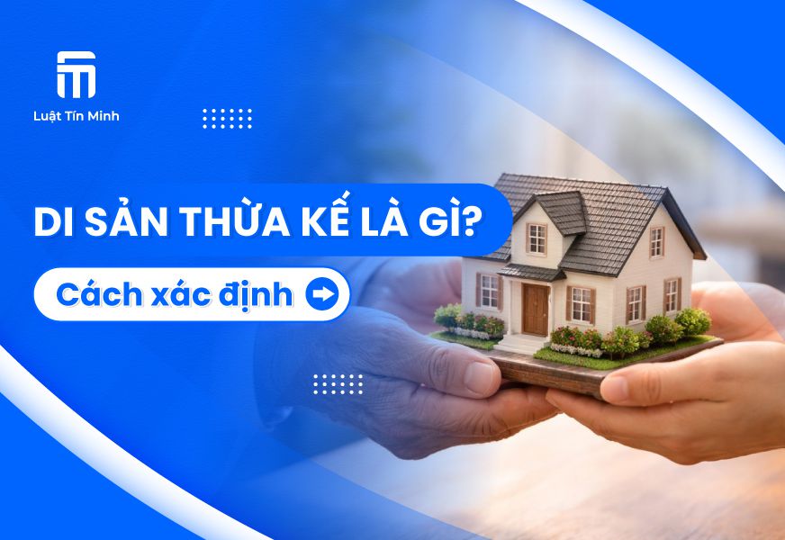 Di sản thừa kế là gì? Cách xác định di sản thừa kế [mới nhất]