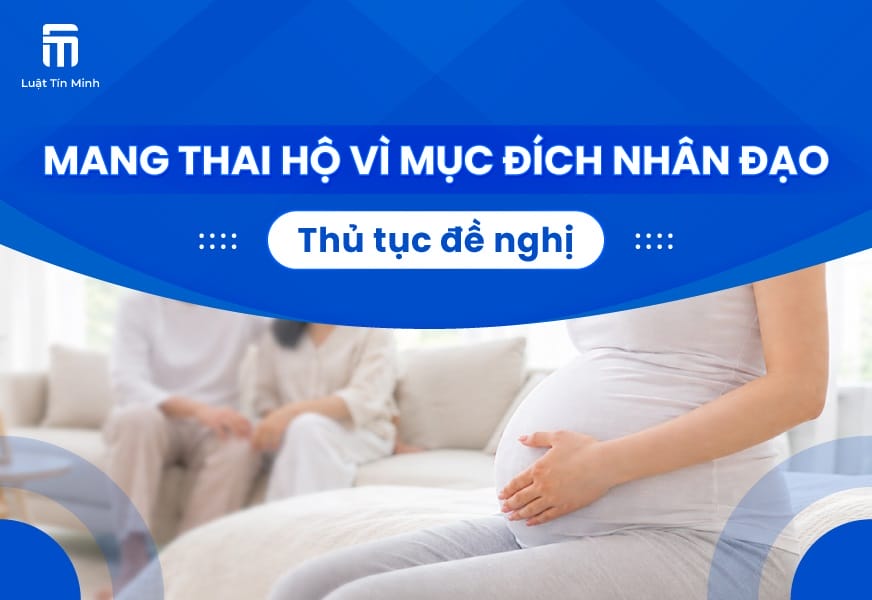 Điều kiện, thủ tục đề nghị mang thai hộ vì mục đích nhân đạo