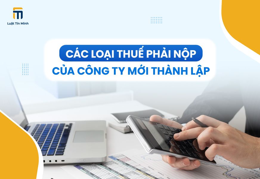 Các Loại Thuế Doanh Nghiệp Phải Nộp sau thành lập công ty