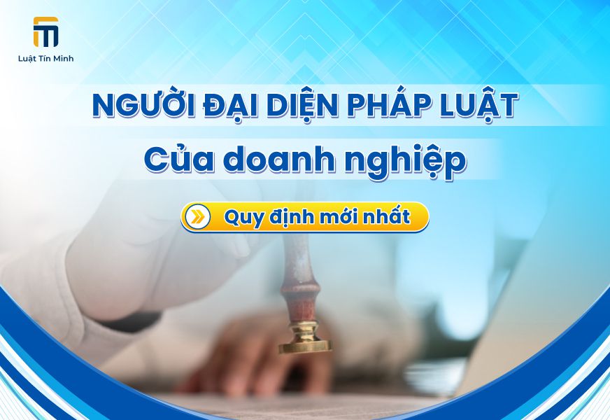 Quy định về Người Đại Diện theo pháp luật của doanh nghiệp